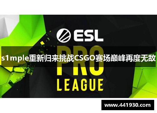 s1mple重新归来挑战CSGO赛场巅峰再度无敌