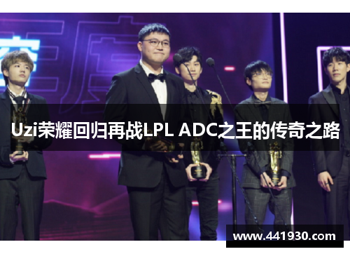 Uzi荣耀回归再战LPL ADC之王的传奇之路